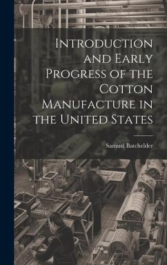 Introduction and Early Progress of the Cotton Manufacture in the United States - Batchelder, Samuel