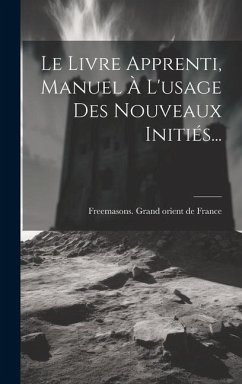 Le Livre Apprenti, Manuel À L'usage Des Nouveaux Initiés...