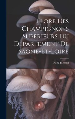 Flore Des Champignons Supérieurs Du Département De Saône-Et-Loire - Bigeard, René