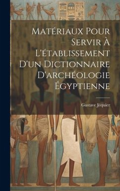 Matériaux pour servir à l'établissement d'un dictionnaire d'archéologie égyptienne - Jéquier, Gustave