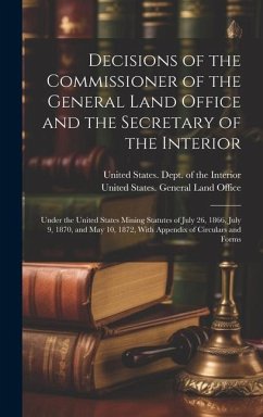 Decisions of the Commissioner of the General Land Office and the Secretary of the Interior: Under the United States Mining Statutes of July 26, 1866,