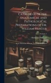 Catalogue of the Anatomical and Pathological Preparations of Dr. William Hunter: In the Hunterian Museum, University of Glasgow; Volume 1