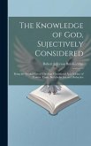 The Knowledge of God, Sujectively Considered: Being the Second Part of Theology Considered As a Science of Positive Truth, Both Inductive and Deductiv