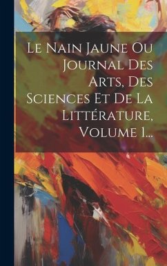 Le Nain Jaune Ou Journal Des Arts, Des Sciences Et De La Littérature, Volume 1... - Anonymous