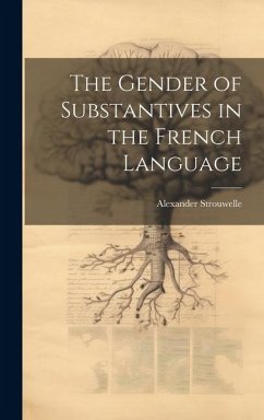 The Gender of Substantives in the French Language - Strouwelle, Alexander