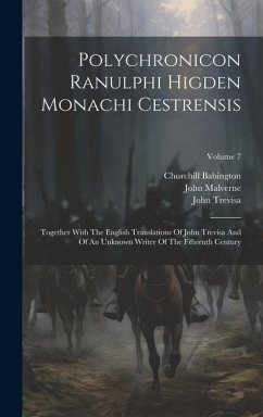 Polychronicon Ranulphi Higden Monachi Cestrensis: Together With The English Translations Of John Trevisa And Of An Unknown Writer Of The Fifteenth Cen - Higden, Ranulf; Trevisa, John; Caxton, William