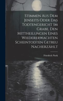 Stimmen Aus Dem Jenseits Oder Das Todtengericht Im Grabe, Den Mittheilungen Eines Wiedererwachten Scheintodten Getreu Nacherzählt - Nork, Friedrich