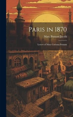 Paris in 1870: Letters of Mary Corinna Putnam - Jacobi, Mary Putnam
