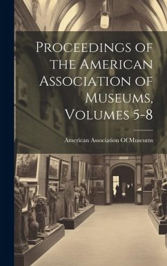 Proceedings of the American Association of Museums, Volumes 5-8