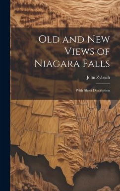 Old and New Views of Niagara Falls: With Short Description - Zybach, John