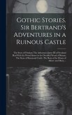 Gothic Stories. Sir Bertrand's Adventures in a Ruinous Castle; The Story of Fitzalan; The Adventure James III of Scotland Had With the Weird Sisters i