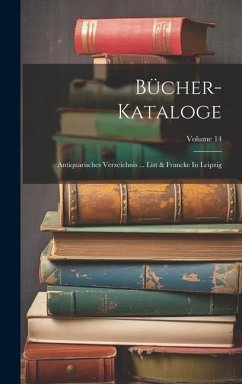 Bücher-kataloge: Antiquarisches Verzeichnis ... List & Francke In Leipzig; Volume 14 - Anonymous
