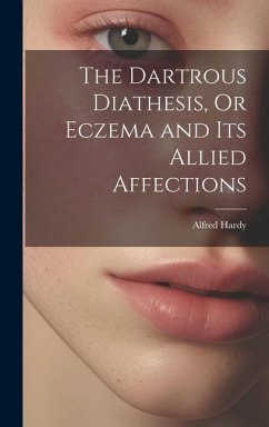 The Dartrous Diathesis, Or Eczema and Its Allied Affections - Hardy, Alfred