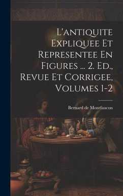 L'antiquite Expliquee Et Representee En Figures ... 2. Ed., Revue Et Corrigee, Volumes 1-2 - Montfaucon, Bernard De