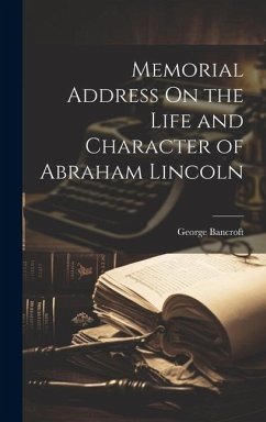 Memorial Address On the Life and Character of Abraham Lincoln - Bancroft, George