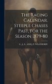 The Racing Calendar. Steeple Chases Past, for the Season 1879-80