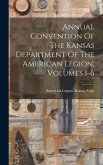 Annual Convention Of The Kansas Department Of The American Legion, Volumes 1-6