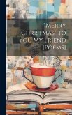 &quote;Merry Christmas&quote; to You My Friend [Poems]