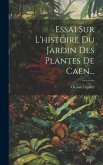 Essai Sur L'histoire Du Jardin Des Plantes De Caen...