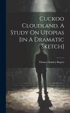 Cuckoo Cloudland, A Study On Utopias [in A Dramatic Sketch]