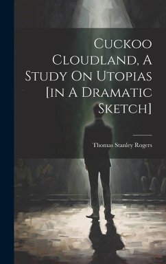 Cuckoo Cloudland, A Study On Utopias [in A Dramatic Sketch] - Rogers, Thomas Stanley