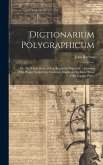 Dictionarium Polygraphicum: Or, the Whole Body of Arts Regularly Digested ... Adorned With Proper Sculptures, Curiously Engraven On More Than Fift