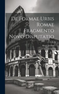 De Formae Urbis Romae Fragmento Novo Disputatio - Jordan, Henri