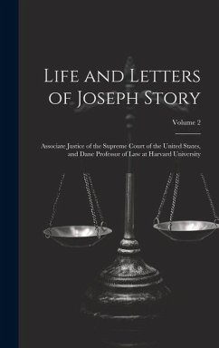 Life and Letters of Joseph Story: Associate Justice of the Supreme Court of the United States, and Dane Professor of Law at Harvard University; Volume - Anonymous