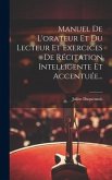 Manuel De L'orateur Et Du Lecteur Et Exercices De Récitation Intelligente Et Accentuée...