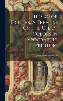 The Color Printer. A Treatise on the Use of Colors in Typographic Printing - Earhart, John Franklin