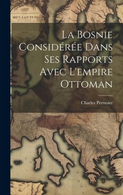 La Bosnie considérée dans ses rapports avec l'empire Ottoman - Pertusier, Charles