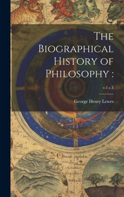 The Biographical History of Philosophy: ; v.1 c.1 - Lewes, George Henry