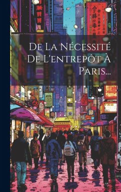 De La Nécessité De L'entrepôt À Paris... - Anonymous De La Nécessité De L'entrepôt À Paris... - Anonymous