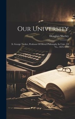 Our University: Ii. George Tucker, Professor Of Moral Philosophy In Univ. Of Va., 1825-1845 - Sherley, Douglass