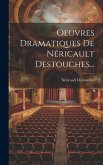 Oeuvres Dramatiques De Néricault Destouches...