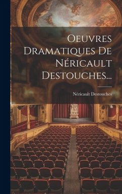 Oeuvres Dramatiques De Néricault Destouches... - Destouches, Néricault