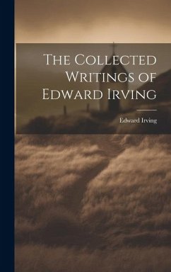 The Collected Writings of Edward Irving - Irving, Edward