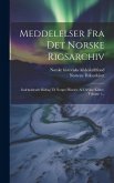 Meddelelser Fra Det Norske Rigsarchiv: Indeholdende Bidrag Til Norges Historie Af Utrykte Kilder, Volume 1...