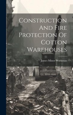 Construction And Fire Protection Of Cotton Warehouses - Workman, James Minor