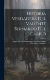 Historia Verdadera Del Valiente Bernardo Del Carpio: Sacada Con Toda Individualidad De Los Mas Insignes Histroiadores Españoles...