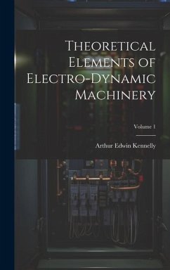 Theoretical Elements of Electro-Dynamic Machinery; Volume 1 - Kennelly, Arthur Edwin