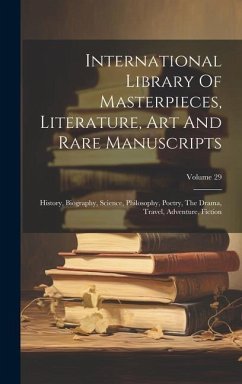 International Library Of Masterpieces, Literature, Art And Rare Manuscripts: History, Biography, Science, Philosophy, Poetry, The Drama, Travel, Adven - Anonymous