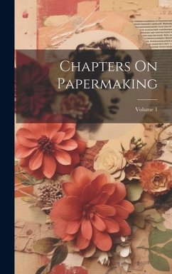 Chapters On Papermaking; Volume 1 - Anonymous