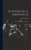 El Poder De La Impotencia: Drama En Tres Actos Y En Prosa...