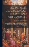 Italian Wall Decorations Of The 15th And 16th Centuries: A Handbook To The Models, Illustrating Interiors Of Italian Buildings, In The Victoria And Al