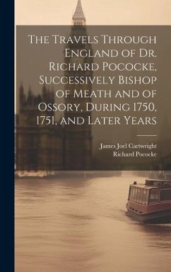 The Travels Through England of Dr. Richard Pococke, Successively Bishop of Meath and of Ossory, During 1750, 1751, and Later Years - Cartwright, James Joel; Pococke, Richard