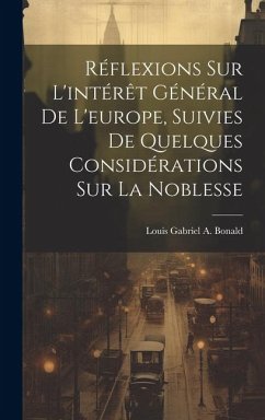Réflexions Sur L'intérêt Général De L'europe, Suivies De Quelques Considérations Sur La Noblesse - Bonald, Louis Gabriel A.