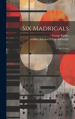 Six Madrigals: To Six Voices - Arkwright, Godfrey Edward Pellew; Kirbye, George