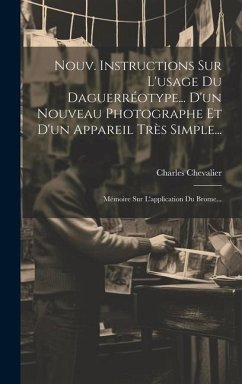 Nouv. Instructions Sur L'usage Du Daguerréotype... D'un Nouveau Photographe Et D'un Appareil Très Simple...: Mémoire Sur L'application Du Brome... - Chevalier, Charles