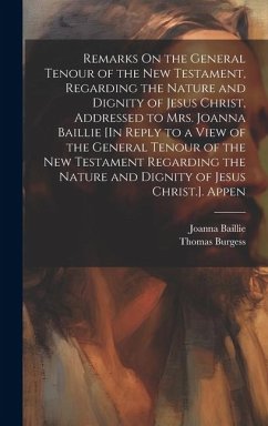 Remarks On the General Tenour of the New Testament, Regarding the Nature and Dignity of Jesus Christ, Addressed to Mrs. Joanna Baillie [In Reply to a - Baillie, Joanna; Burgess, Thomas